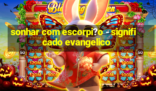 sonhar com escorpi?o - significado evangelico