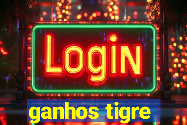 ganhos tigre