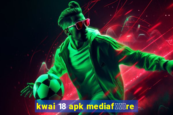 kwai 18 apk mediaf锟勶颈re