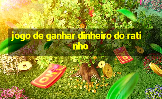 jogo de ganhar dinheiro do ratinho