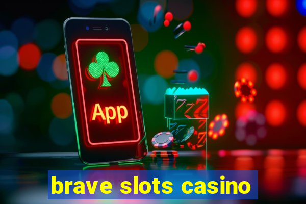 brave slots casino