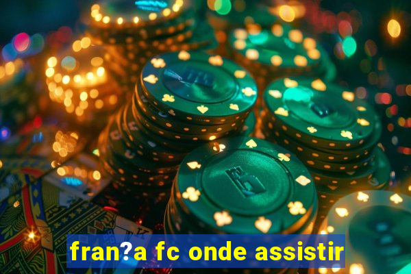 fran?a fc onde assistir