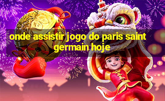 onde assistir jogo do paris saint germain hoje