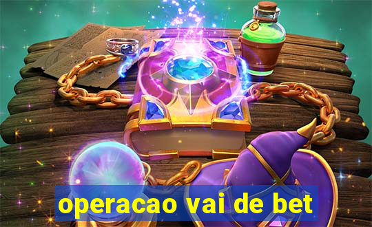 operacao vai de bet