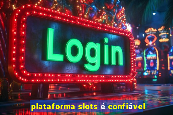 plataforma slots é confiável