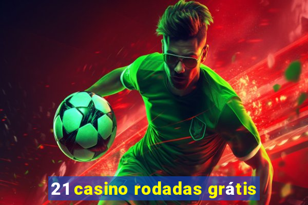 21 casino rodadas grátis