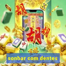 sonhar com dentes