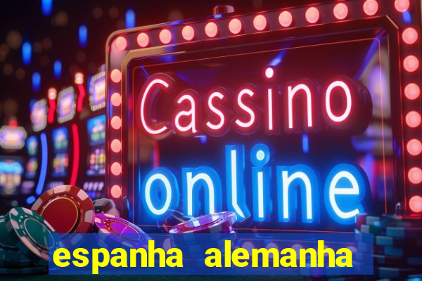 espanha alemanha onde assistir