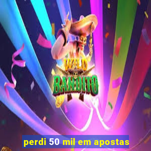 perdi 50 mil em apostas