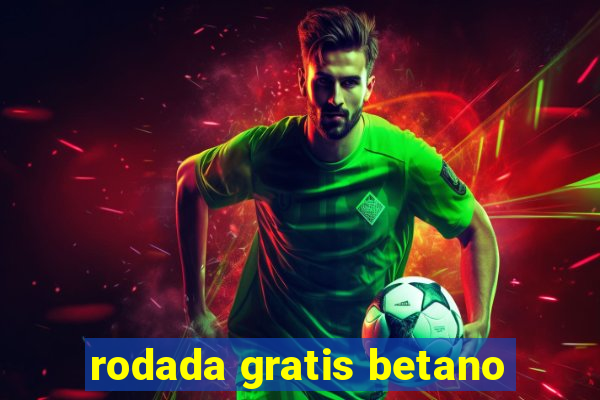 rodada gratis betano