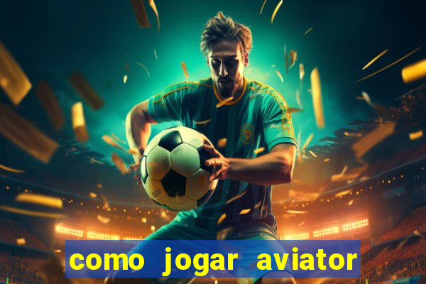 como jogar aviator passo a passo