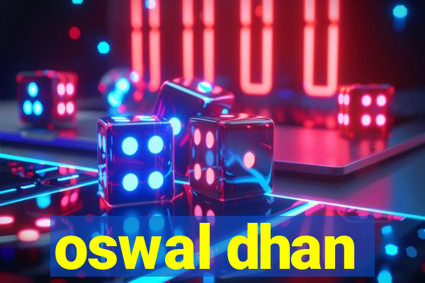 oswal dhan