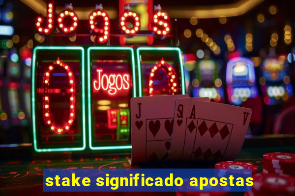 stake significado apostas