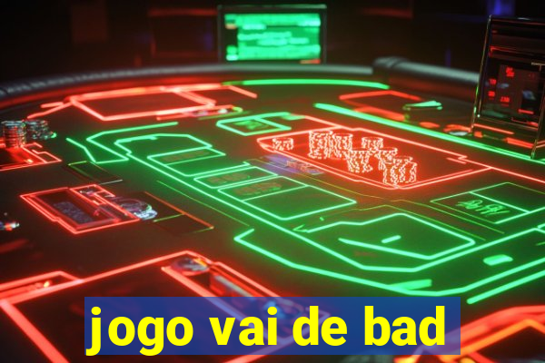 jogo vai de bad