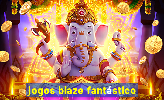 jogos blaze fantástico