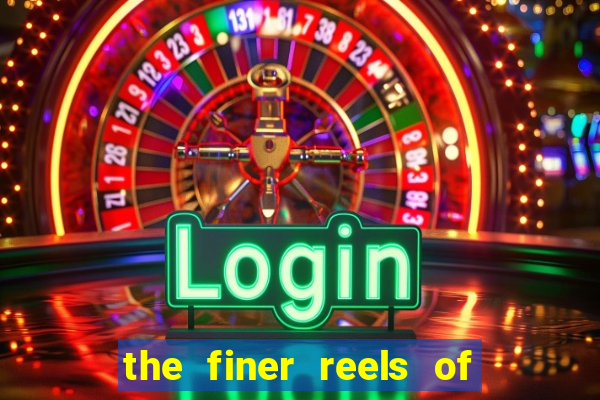 the finer reels of life slot