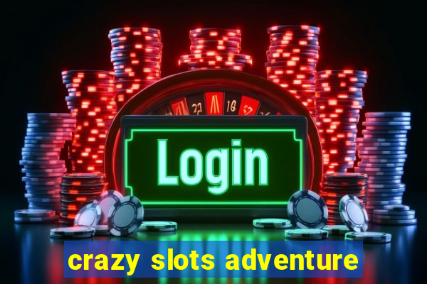 crazy slots adventure