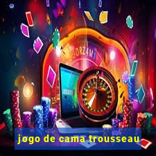 jogo de cama trousseau