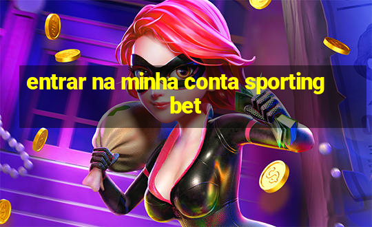 entrar na minha conta sportingbet