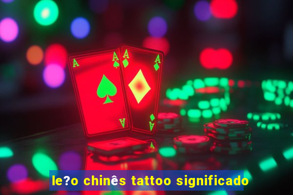 le?o chinês tattoo significado