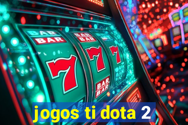 jogos ti dota 2