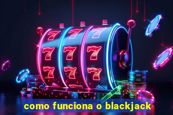 como funciona o blackjack