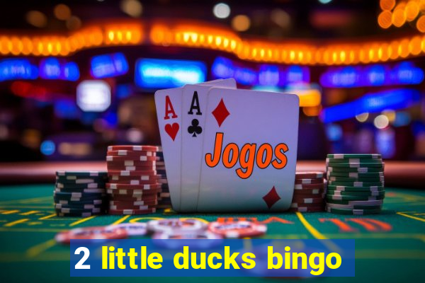 2 little ducks bingo