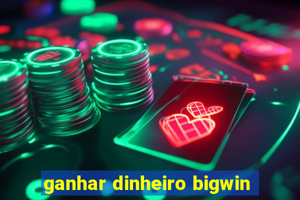 ganhar dinheiro bigwin