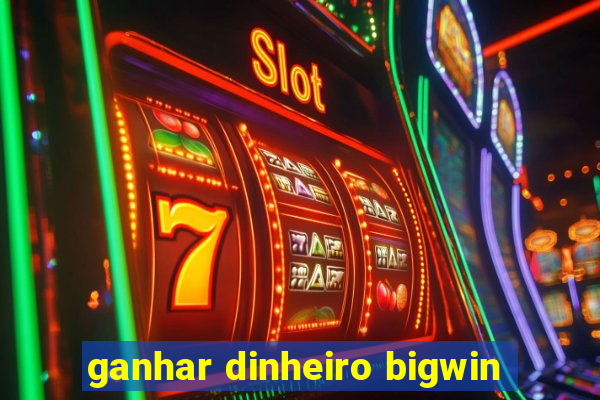 ganhar dinheiro bigwin