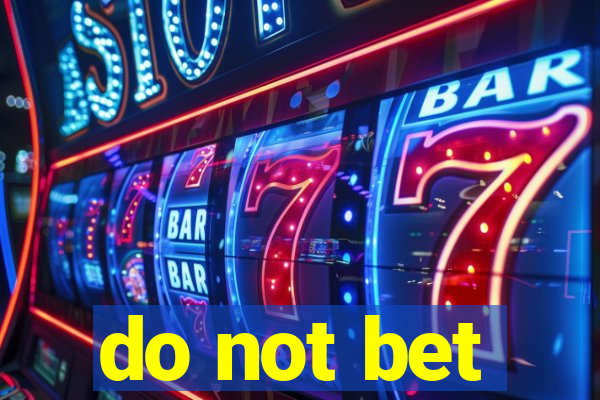 do not bet