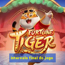 intervalo final do jogo