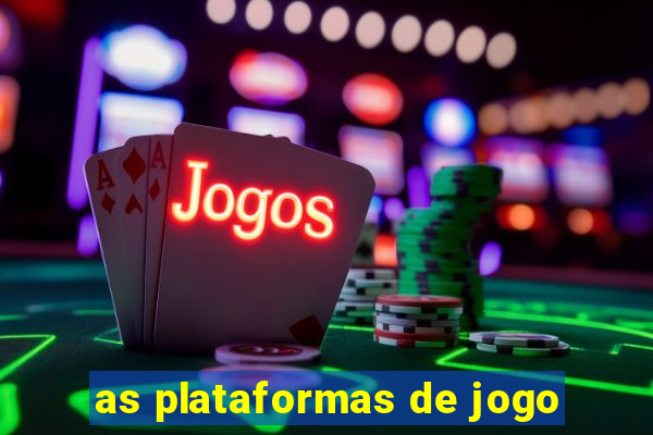 as plataformas de jogo