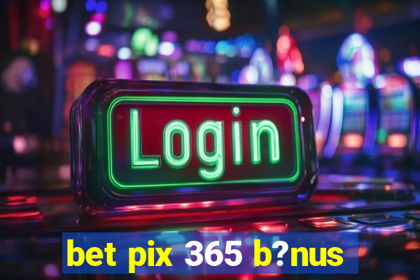 bet pix 365 b?nus