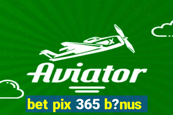 bet pix 365 b?nus