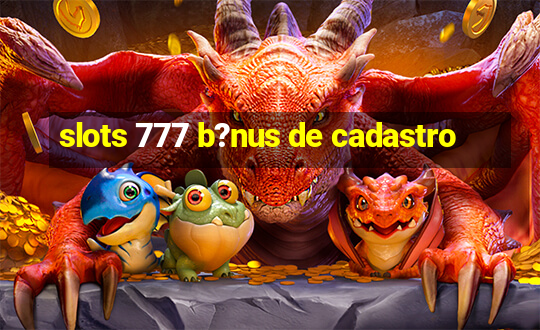 slots 777 b?nus de cadastro