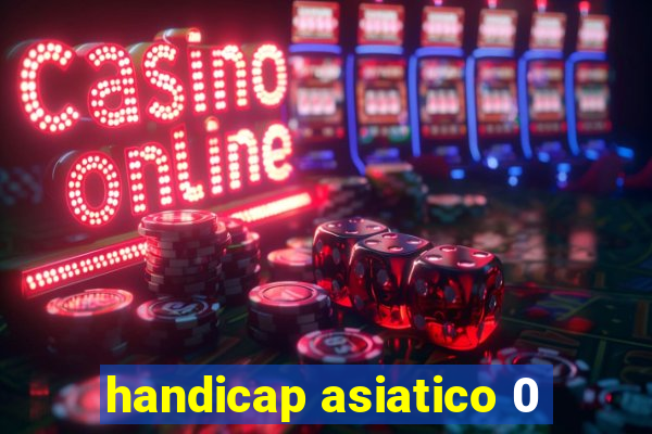 handicap asiatico 0