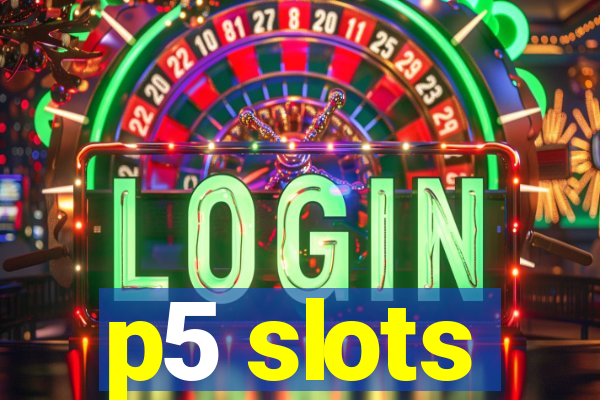 p5 slots