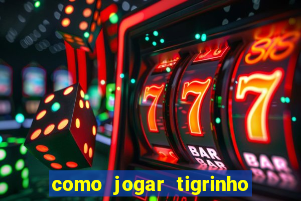 como jogar tigrinho pela primeira vez