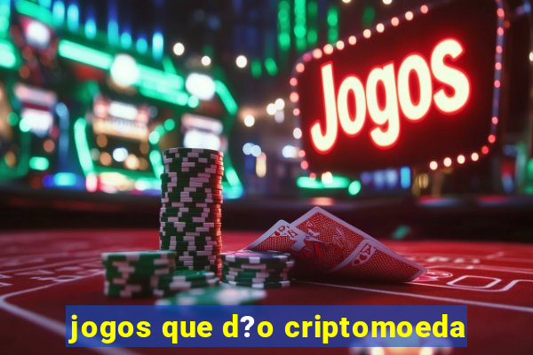 jogos que d?o criptomoeda