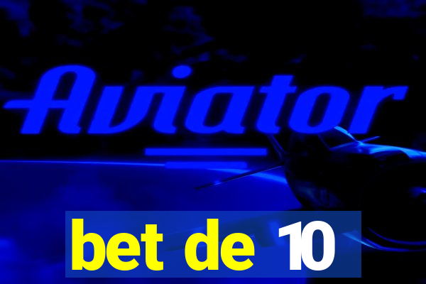 bet de 10