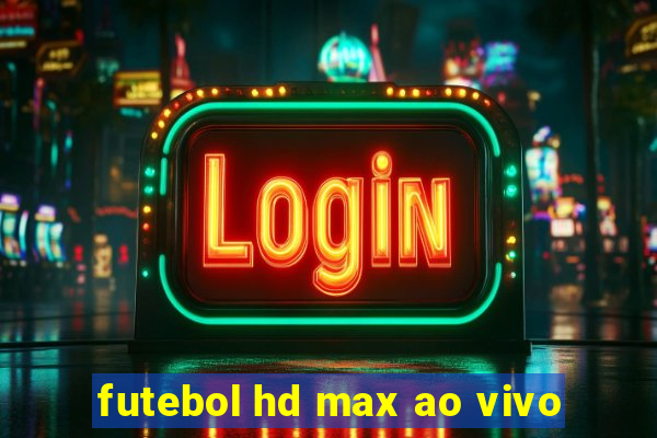 futebol hd max ao vivo