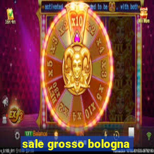 sale grosso bologna