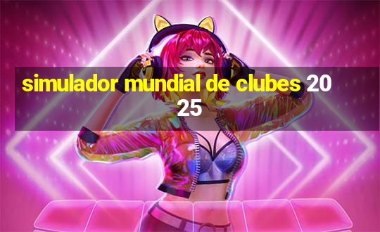 simulador mundial de clubes 2025