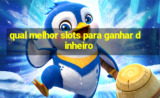 qual melhor slots para ganhar dinheiro