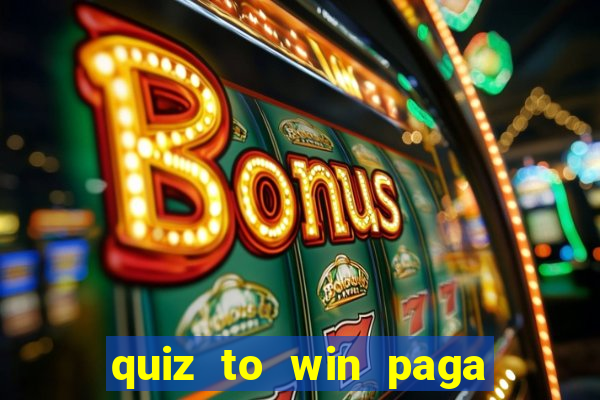 quiz to win paga mesmo quiz paga mesmo