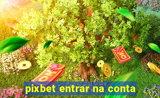 pixbet entrar na conta