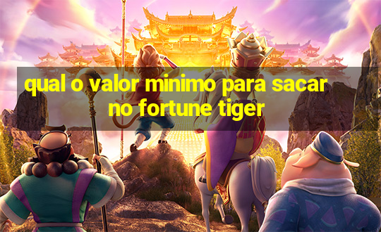 qual o valor minimo para sacar no fortune tiger