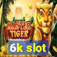 6k slot