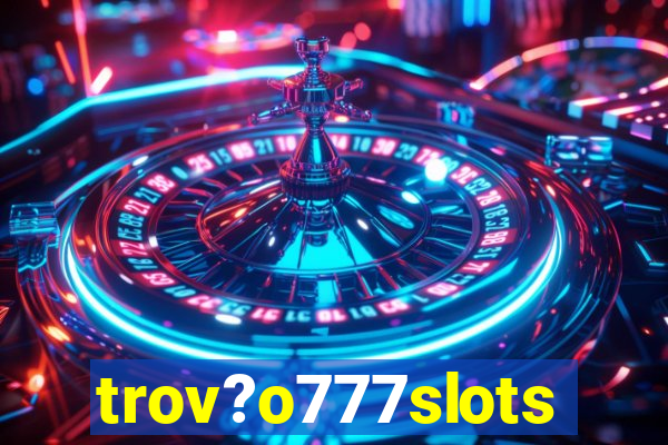 trov?o777slots