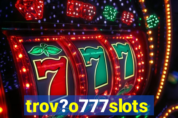 trov?o777slots